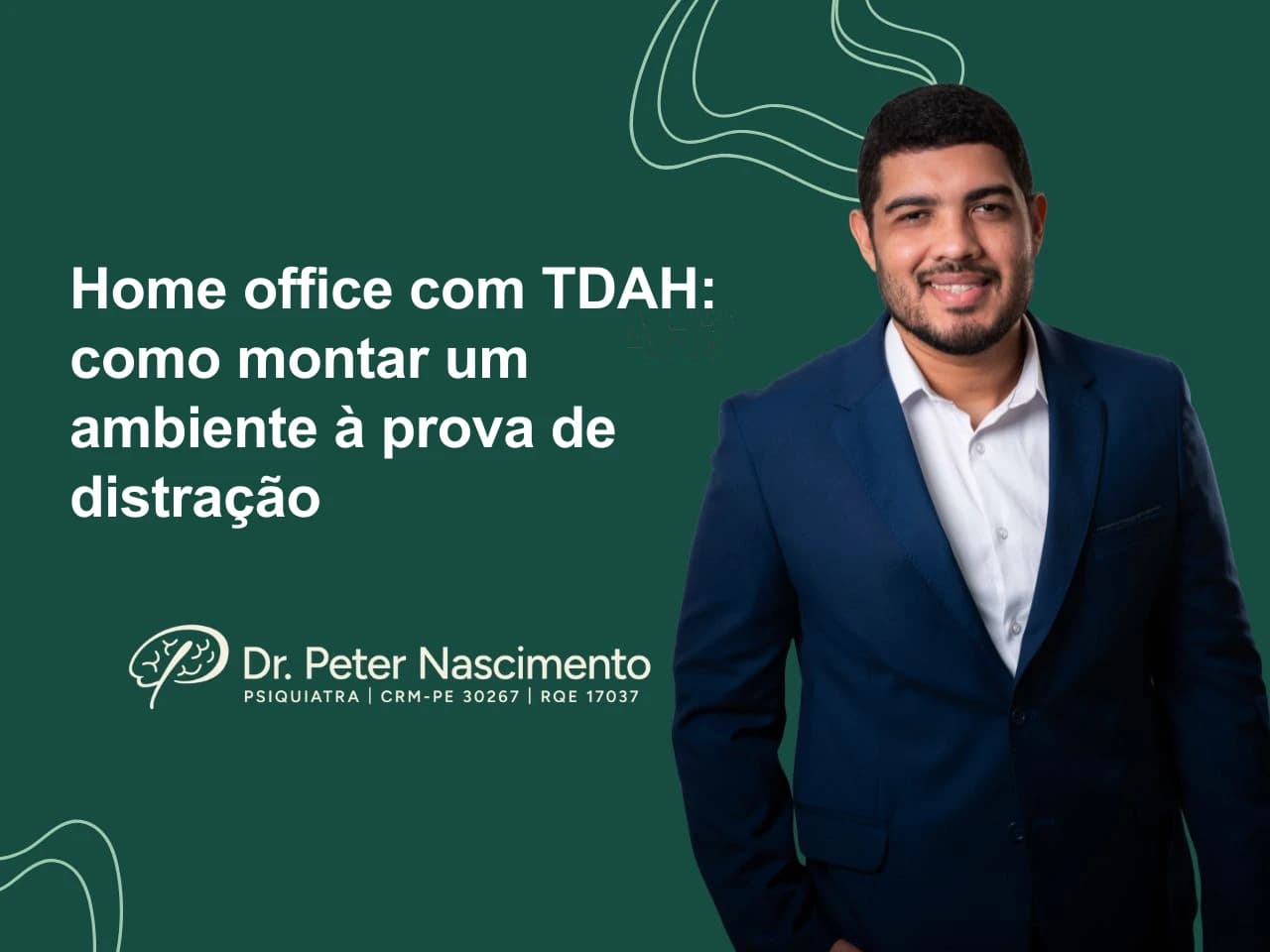 Home office com TDAH: como montar um ambiente à prova de distração — artigo do Dr. Peter Nascimento, psiquiatra em Recife